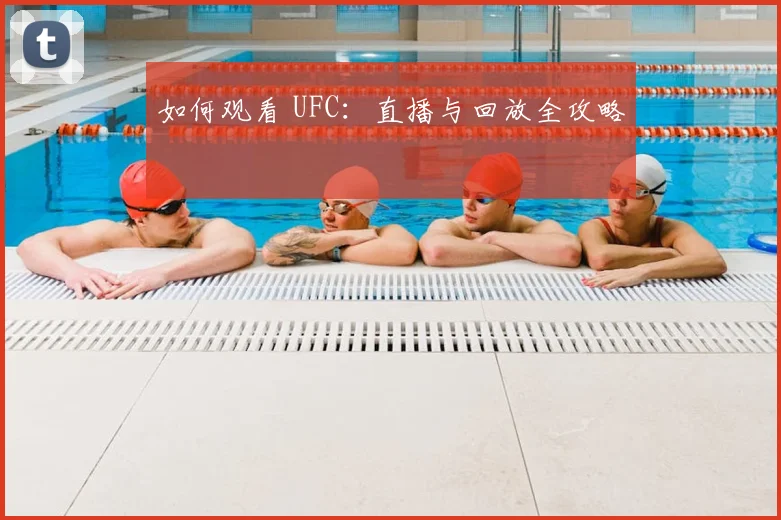 如何观看 UFC：直播与回放全攻略