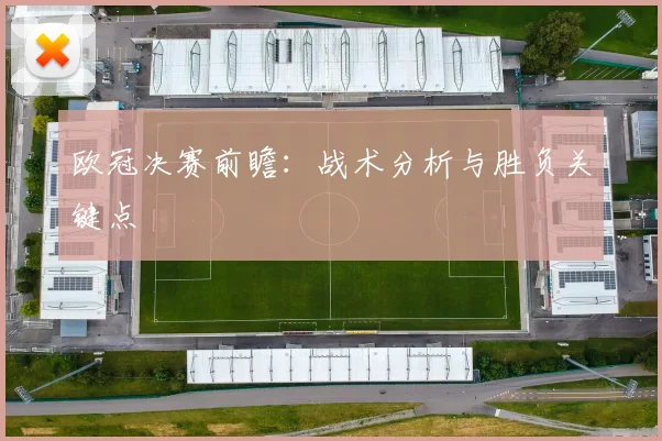 欧冠决赛前瞻：战术分析与胜负关键点