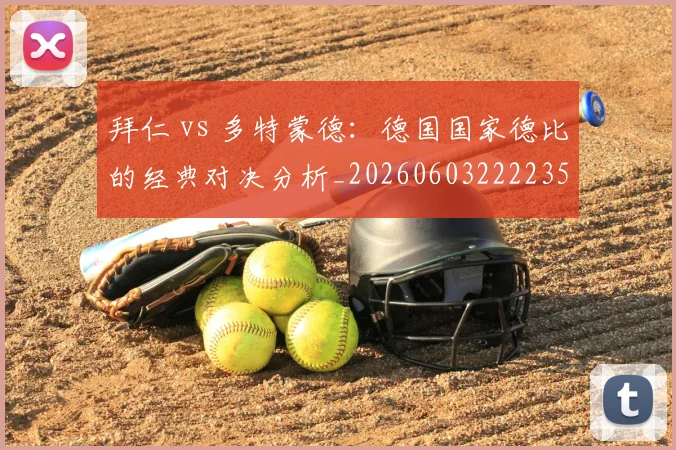 拜仁 vs 多特蒙德：德国国家德比的经典对决分析_20260603222235