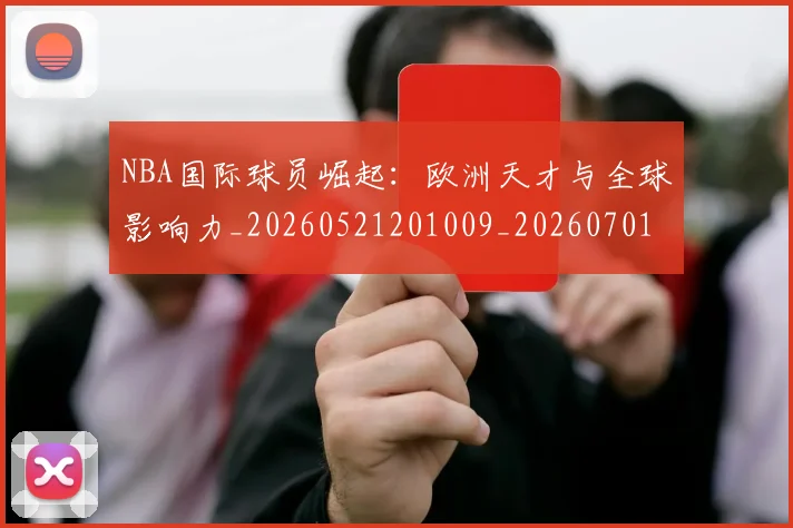 NBA国际球员崛起：欧洲天才与全球影响力_20260521201009_20260701215500