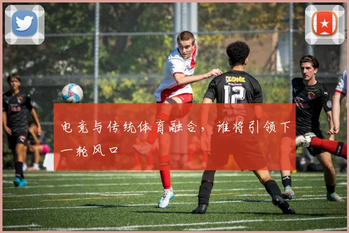 电竞与传统体育融合，谁将引领下一轮风口