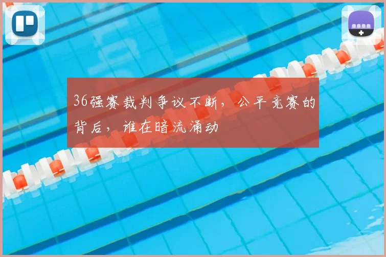 36强赛裁判争议不断，公平竞赛的背后，谁在暗流涌动