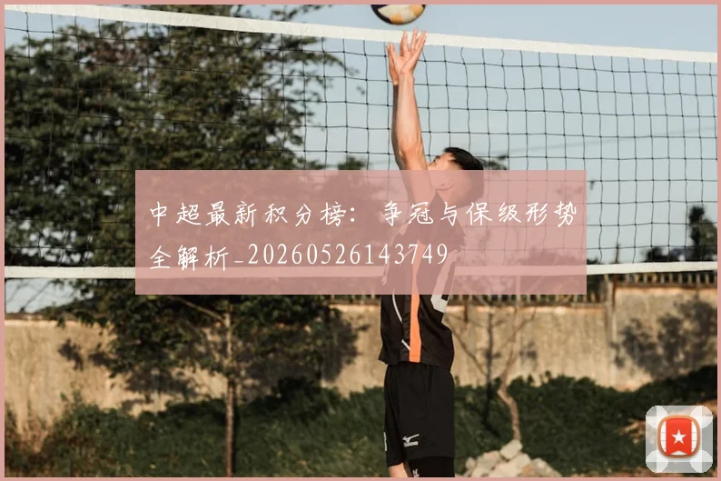 中超最新积分榜：争冠与保级形势全解析_20260526143749