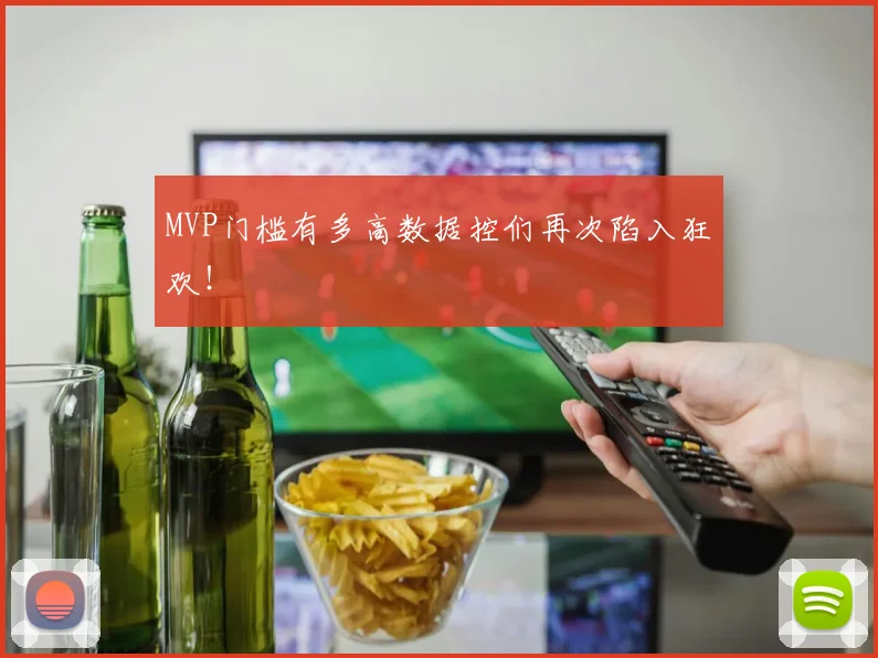 MVP门槛有多高数据控们再次陷入狂欢！