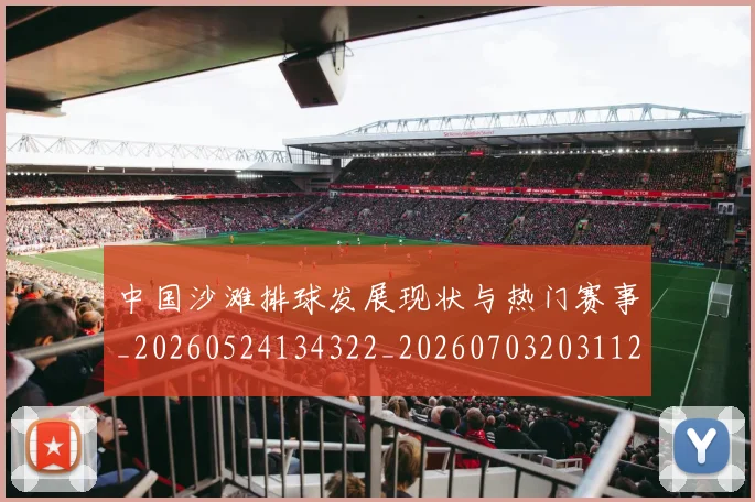 中国沙滩排球发展现状与热门赛事_20260524134322_20260703203112
