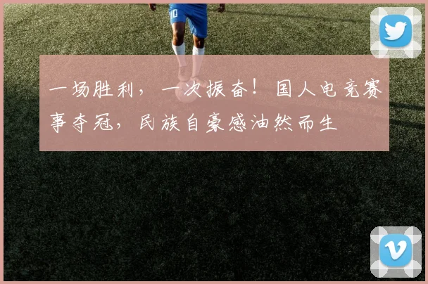 一场胜利，一次振奋！国人电竞赛事夺冠，民族自豪感油然而生