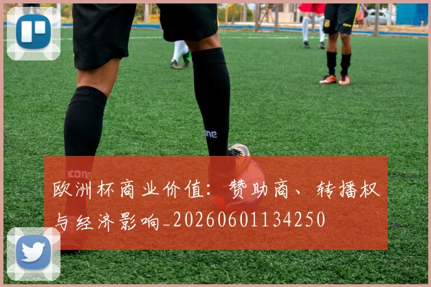 欧洲杯商业价值：赞助商、转播权与经济影响_20260601134250