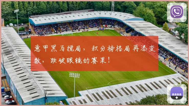 意甲黑马搅局,积分榜格局再添变数,跌破眼镜的赛果!